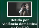 Homem de 36 anos detido por violência doméstica na Covilhã