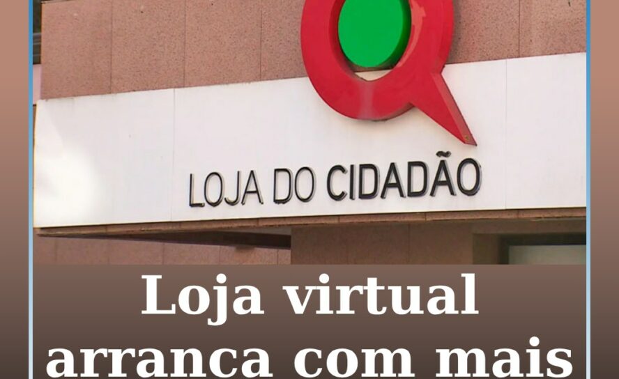 Loja de Cidadão virtual arranca em breve com mais de 100 serviços