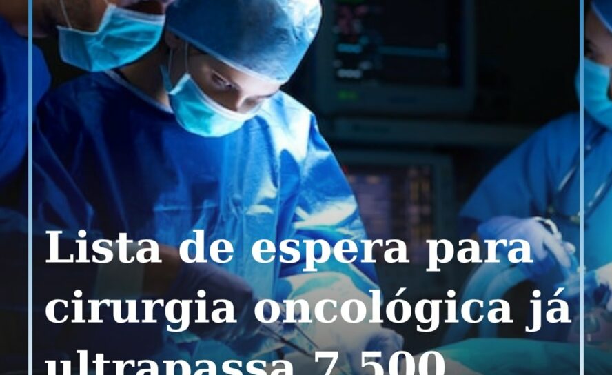 Mais de 7.500 pessoas aguardavam uma cirurgia oncológica no final de junho