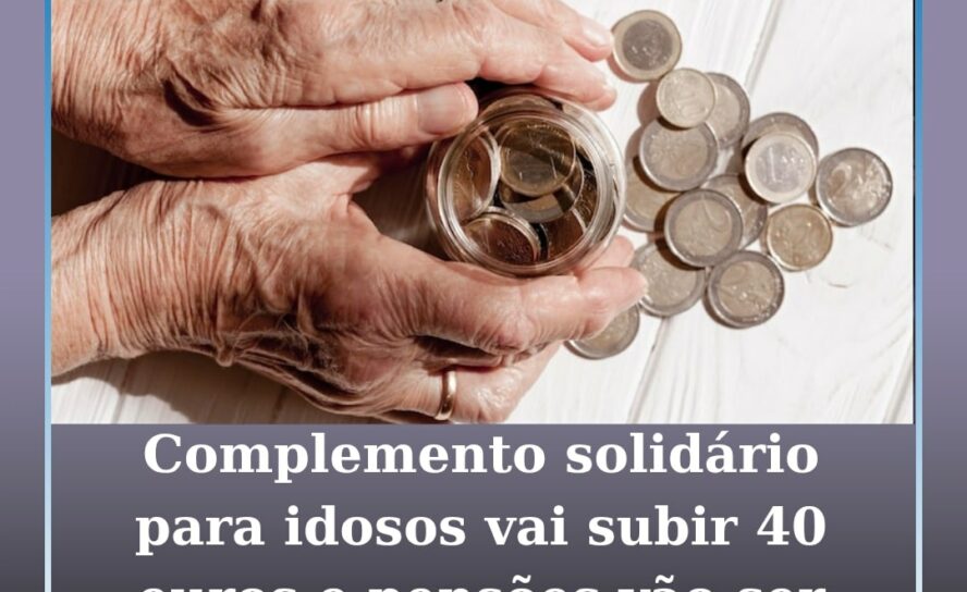 O complemento solidário para idosos (CSI) vai aumentar 40 euros no próximo ano,