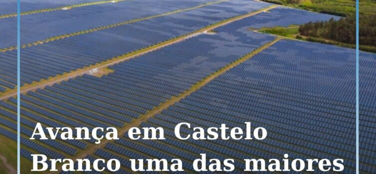 Projeto Sophia: uma das maiores centrais solares de Portugal avança em Castelo B