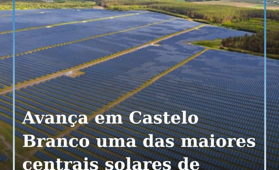 Projeto Sophia: uma das maiores centrais solares de Portugal avança em Castelo B