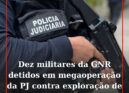 Dez militares da GNR e um elemento da PSP foram detidos esta terça-feira na sequ