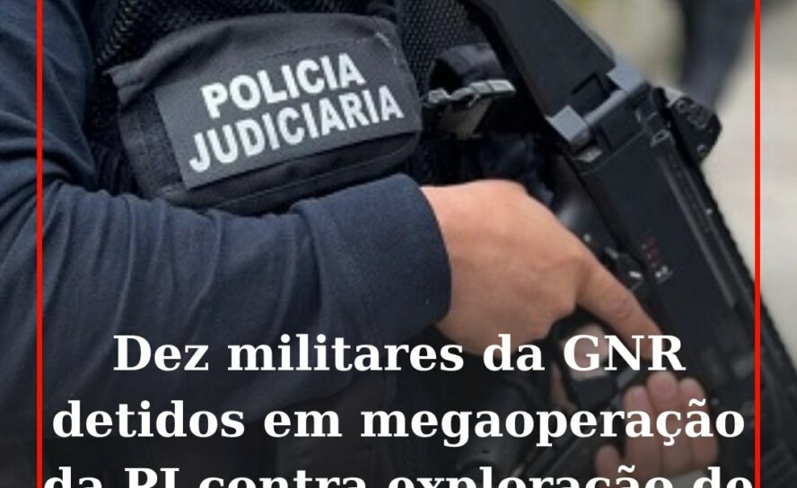 Dez militares da GNR e um elemento da PSP foram detidos esta terça-feira na sequ