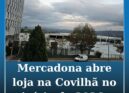 Mercadona abre loja na Covilhã no início de 2026