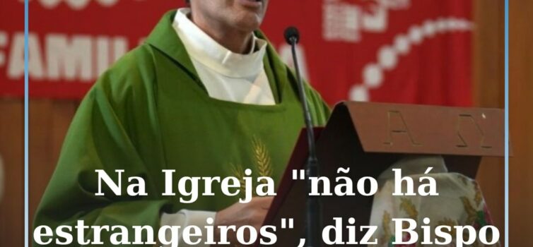 Na Igreja “não há estrangeiros”