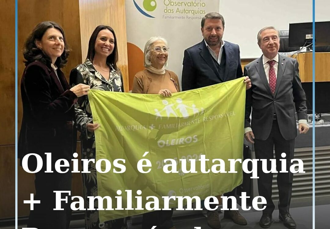 Oleiros volta a ser distinguido como “Autarquia + Familiarmente Responsável”