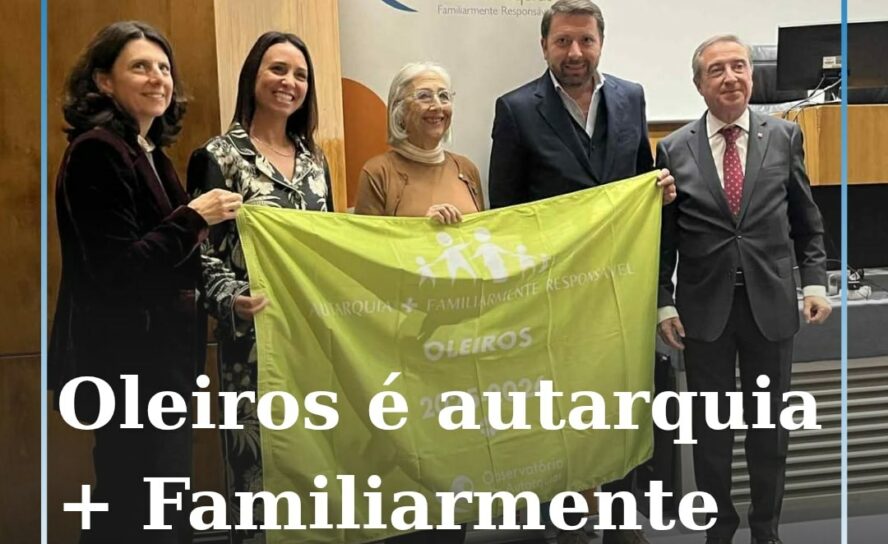 Oleiros volta a ser distinguido como “Autarquia + Familiarmente Responsável”