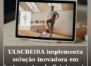 ULSCBEIRA implementa solução inovadora em tratamentos de fisioterapia