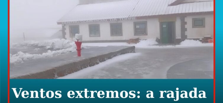 Ventos extremos: rajada mais forte foi registada na Serra da Estrela