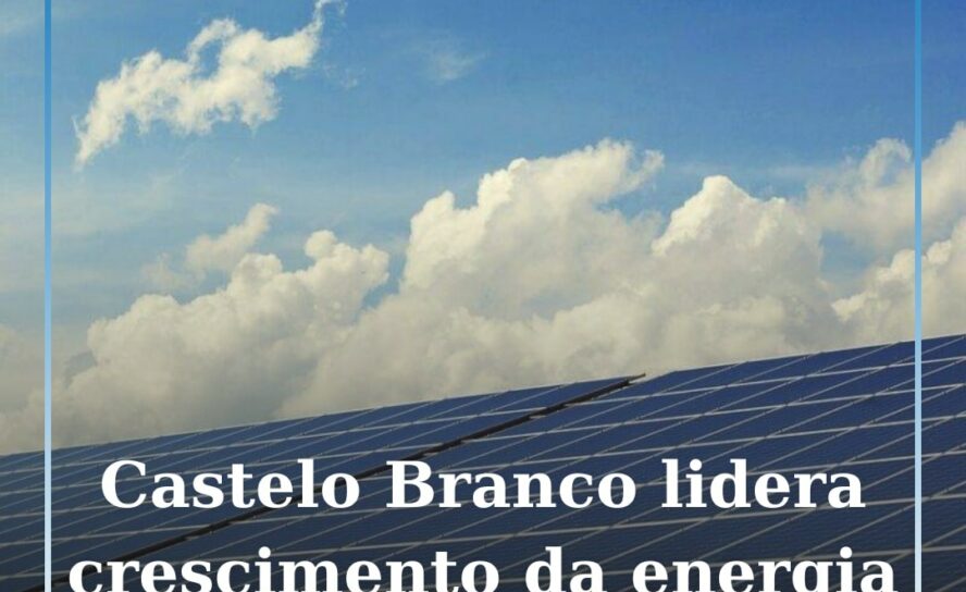 Castelo Branco lidera crescimento da energia solar com aumento de 33.500%