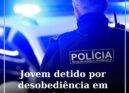 Detido por Desobediência em Castelo Branco