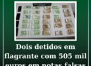Dois detidos em flagrante com 505 mil euros em notas falsas
