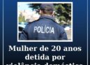 Mulher de 20 anos detida por violência doméstica em Castelo Branco