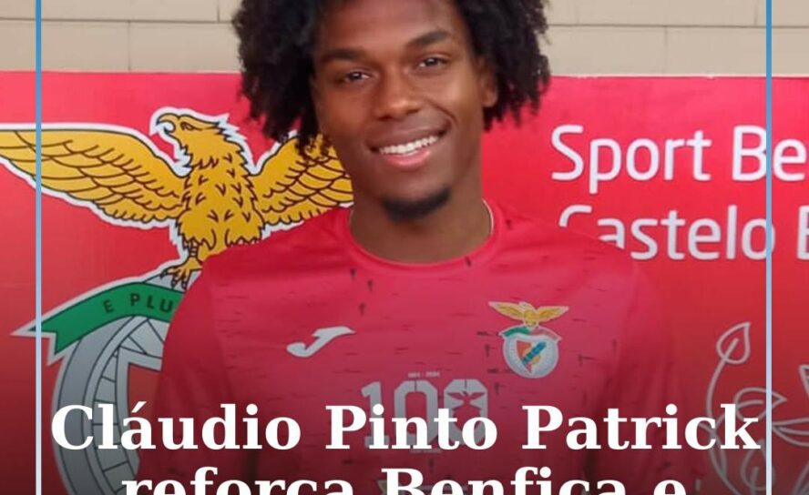 Cláudio Pinto Patrick é reforço do Benfica e Castelo Branco