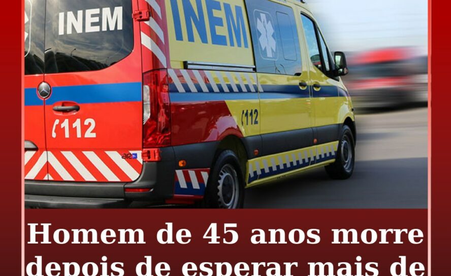 Homem de 45 anos morre depois de esperar mais de 20 minutos por socorro