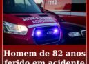 Homem de 82 anos ferido em acidente
