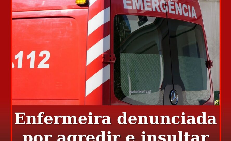 Enfermeira denunciada por agredir e insultar utente em ambulância