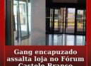Gang encapuzado assalta loja no Fórum Castelo Branco