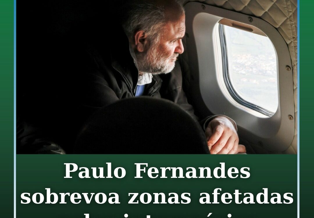 Paulo Fernandes sobrevoa zonas afetadas pelas intempéries