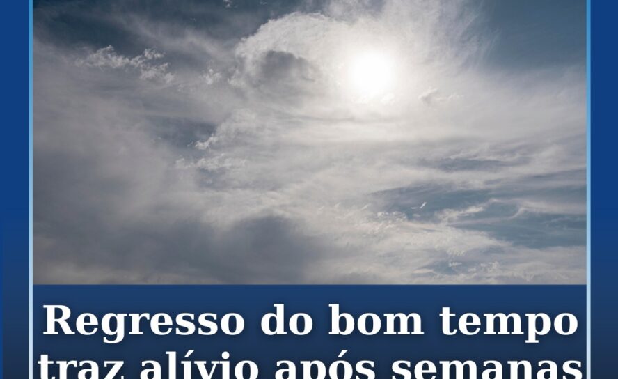 Regresso do bom tempo traz alívio após semanas de tempestade