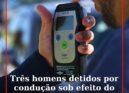 Três homens detidos por condução sob efeito do álcool em Castelo Branco
