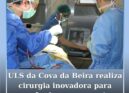 ULS da Cova da Beira realiza cirurgia inovadora para remoção de tumor craniano