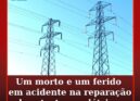 Um morto e um ferido em acidente de trabalho na reparação de estruturas elétrica