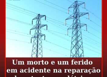 Um morto e um ferido em acidente de trabalho na reparação de estruturas elétrica