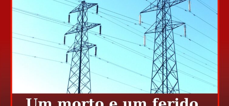 Um morto e um ferido em acidente de trabalho na reparação de estruturas elétrica