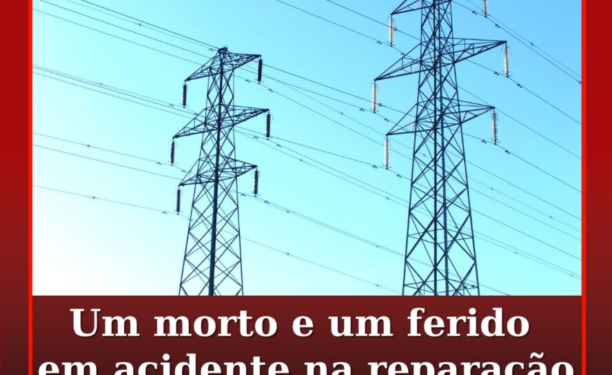 Um morto e um ferido em acidente de trabalho na reparação de estruturas elétrica