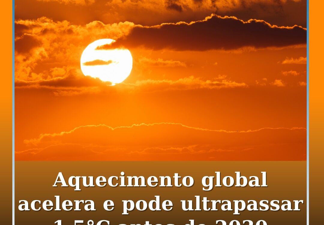 Aquecimento global acelera desde 2015 e pode ultrapassar 1,5°C antes de 2030