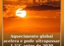 Aquecimento global acelera desde 2015 e pode ultrapassar 1,5°C antes de 2030