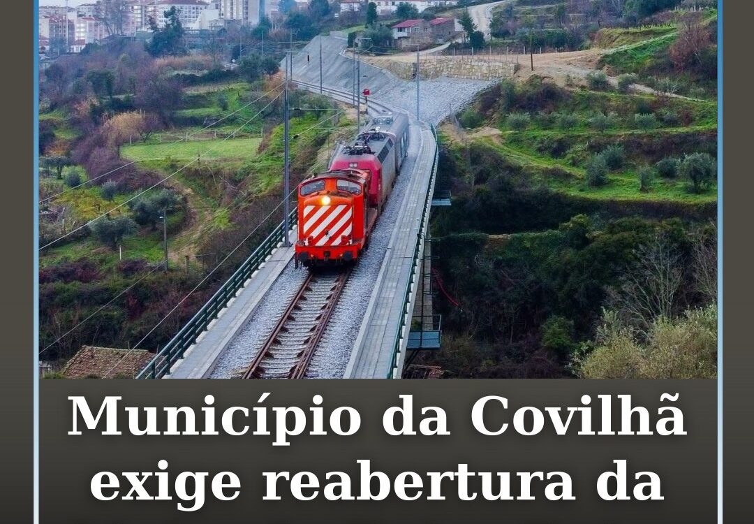 Município da Covilhã exige reabertura integral da Linha da Beira Baixa