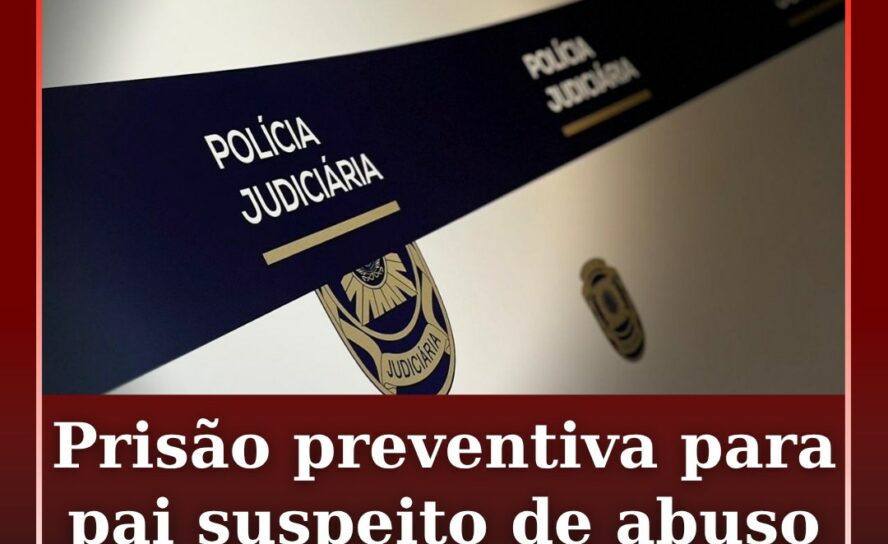 Prisão preventiva para pai suspeito de abuso sexual da filha menor