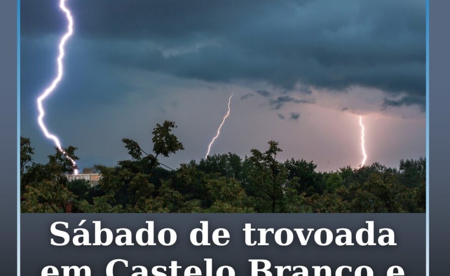 Sábado de trovoada em Castelo Branco e Idanha-a-Nova