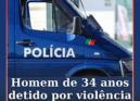 Um homem de 34 anos foi detido pela PSP pelo crime de violência doméstica