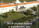 O Politécnico de Castelo Branco (IPCB) vai atribuir bolsas de incentivo