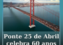A Ponte 25 de Abril celebra esta quinta-feira, 6 de agosto