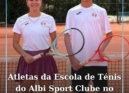 Ema Esteves e Manuel Barreiros, atletas da Escola de Ténis do Albi Sport Clube,