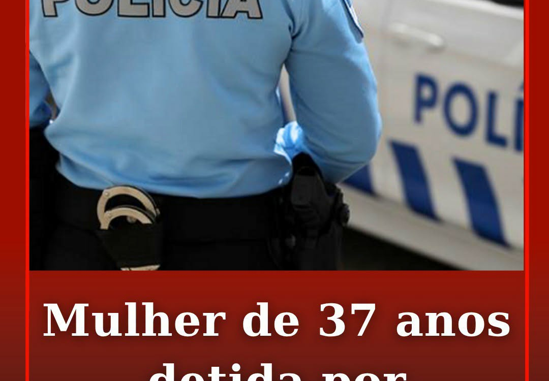 Foi detida, em Castelo Branco, uma mulher de 37 anos de idade