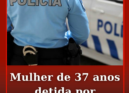 Foi detida, em Castelo Branco, uma mulher de 37 anos de idade