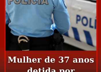 Foi detida, em Castelo Branco, uma mulher de 37 anos de idade