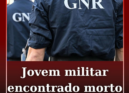 Guarda da GNR de 24 anos encontrado morto