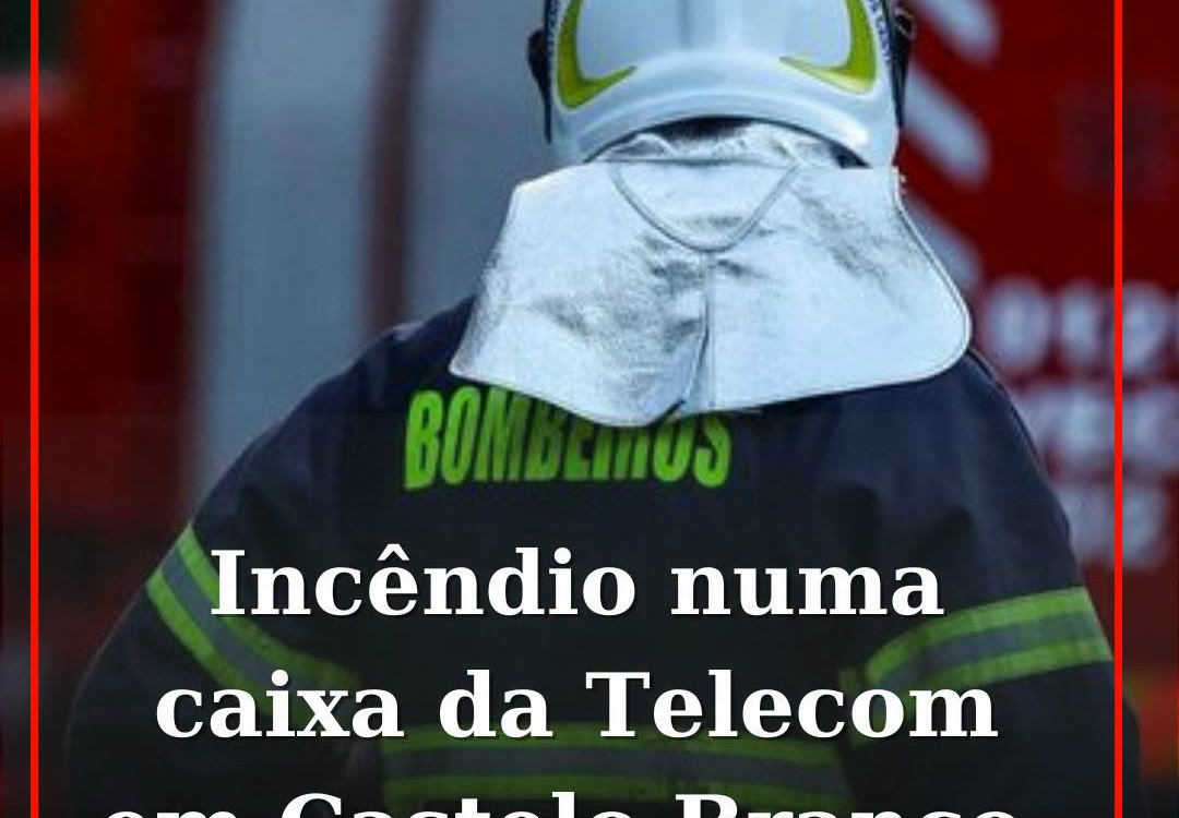 Incêndio numa caixa da Telecom em Castelo Branco