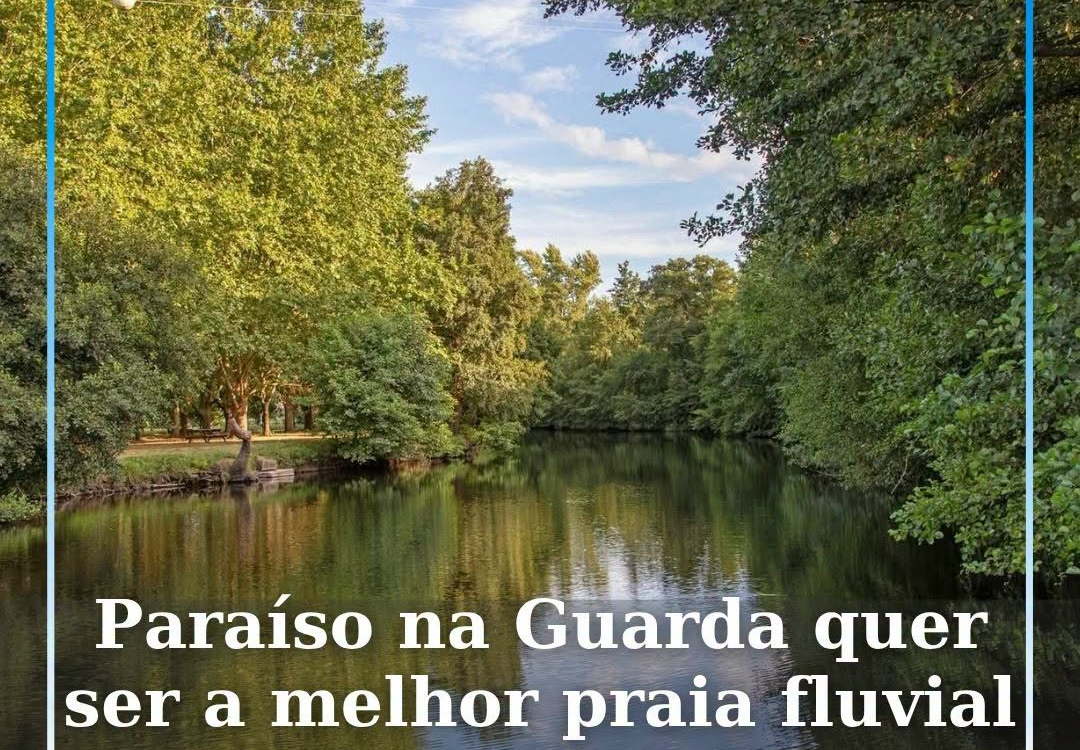 Paraíso na Guarda quer ser a melhor praia fluvial de Portugal
