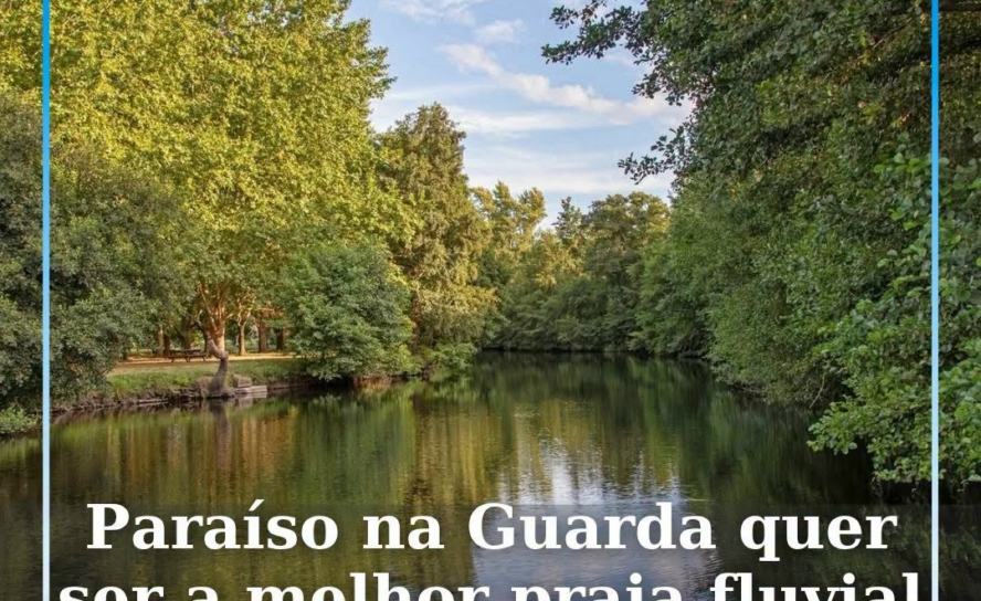 Paraíso na Guarda quer ser a melhor praia fluvial de Portugal