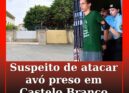 Suspeito de atacar avó preso em Castelo Branco