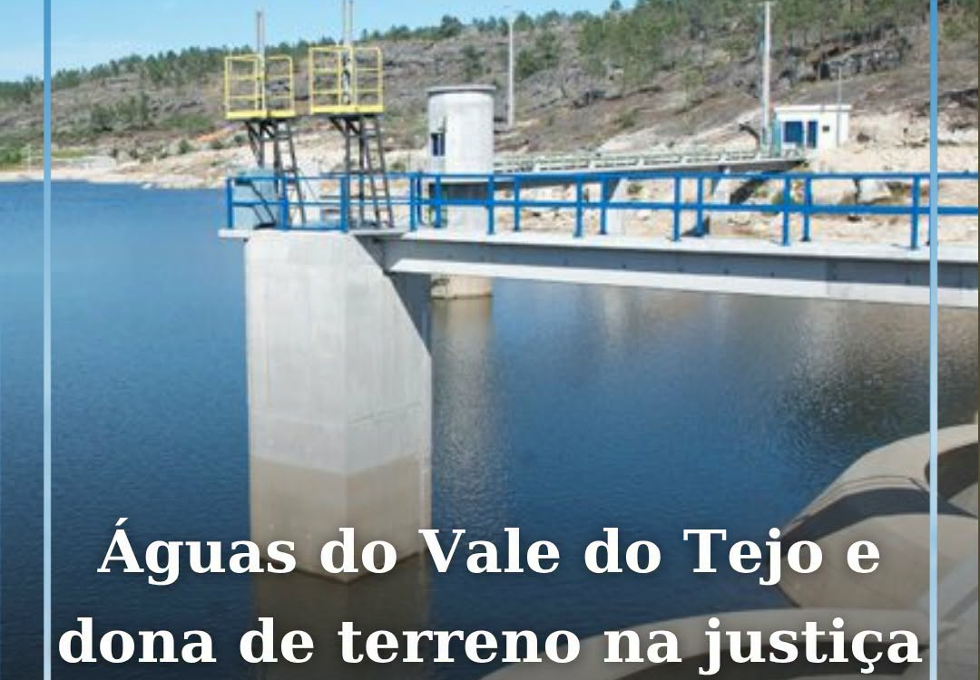 A Águas do Vale do Tejo (AdVT) recorreu à justiça para entrar numa propriedade p