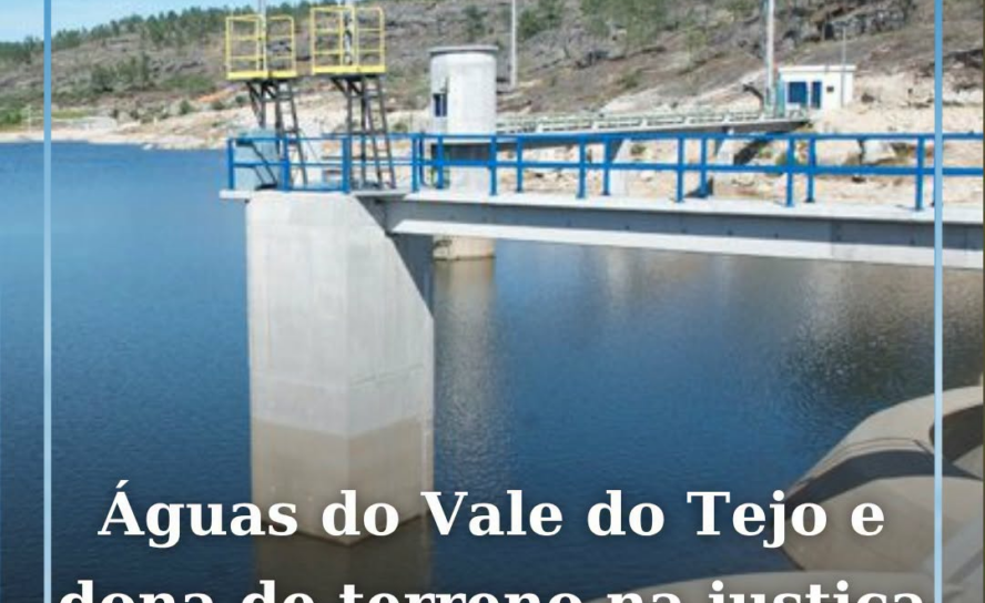 A Águas do Vale do Tejo (AdVT) recorreu à justiça para entrar numa propriedade p